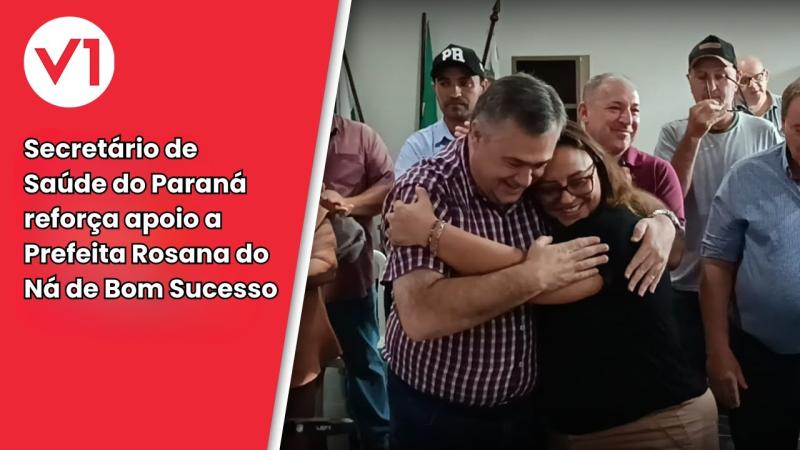 Secretário de Saúde do Paraná reforça apoio a Prefeita Rosana do Ná de Bom Sucesso